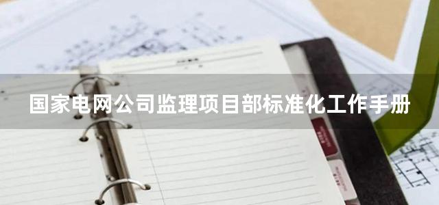 国家电网公司监理项目部标准化工作手册 330kV及以上变电工程分册(2010)